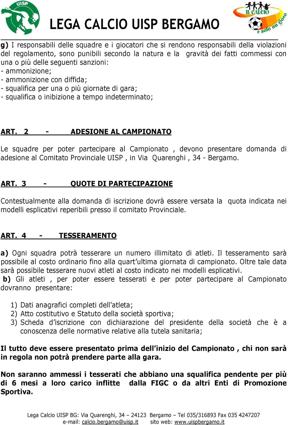2 - ADESIONE AL CAMPIONATO Le squadre per poter partecipare al Campionato, devono presentare domanda di adesione al Comitato Provinciale UISP, in Via Quarenghi, 34 - Bergamo. ART.