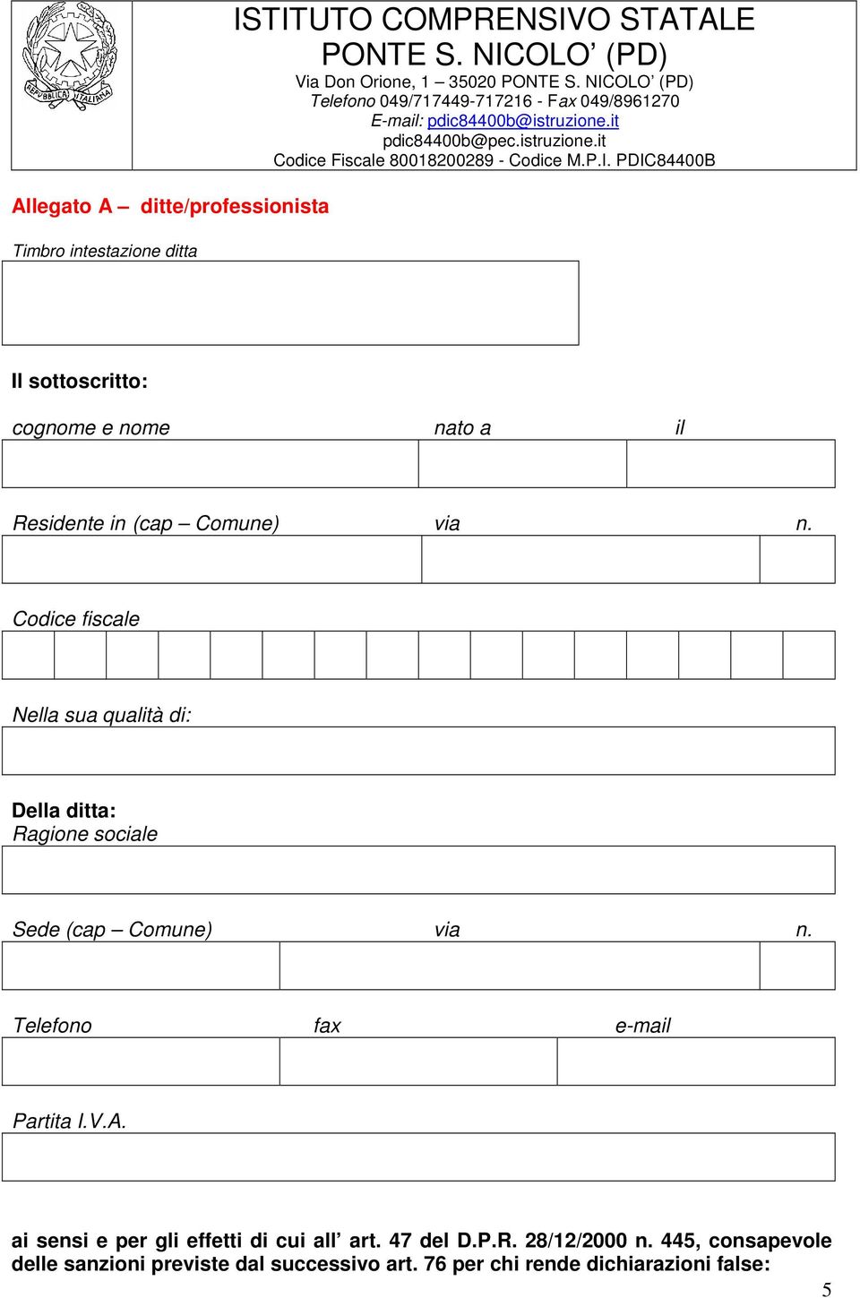 Nella sua qualità di: Della ditta: Ragione sociale Sede (cap Comune) via n. Telefono fax e-ma Partita I.V.A. ai sensi e per gli effetti di cui all art. 47 del D.P.R. 28/12/2000 n.