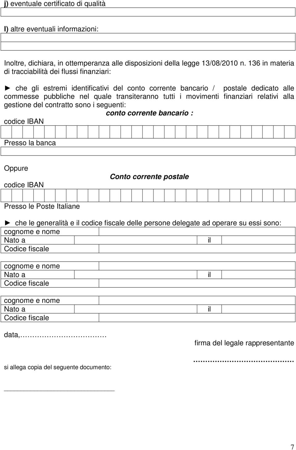 transiteranno tutti i movimenti finanziari relativi alla gestione del contratto sono i seguenti: conto corrente bancario : codice IBAN Presso la banca Oppure codice IBAN