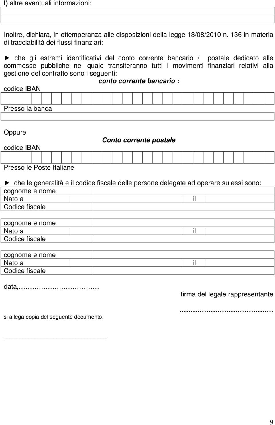 transiteranno tutti i movimenti finanziari relativi alla gestione del contratto sono i seguenti: conto corrente bancario : codice IBAN Presso la banca Oppure codice