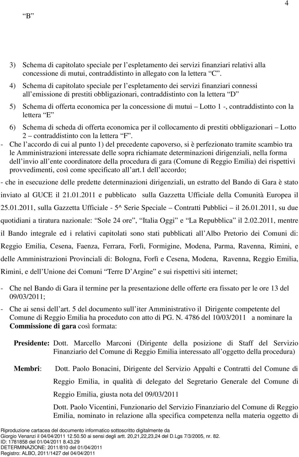 concessione di mutui Lotto 1 -, contraddistinto con la lettera E 6) Schema di scheda di offerta economica per il collocamento di prestiti obbligazionari Lotto 2 contraddistinto con la lettera F.