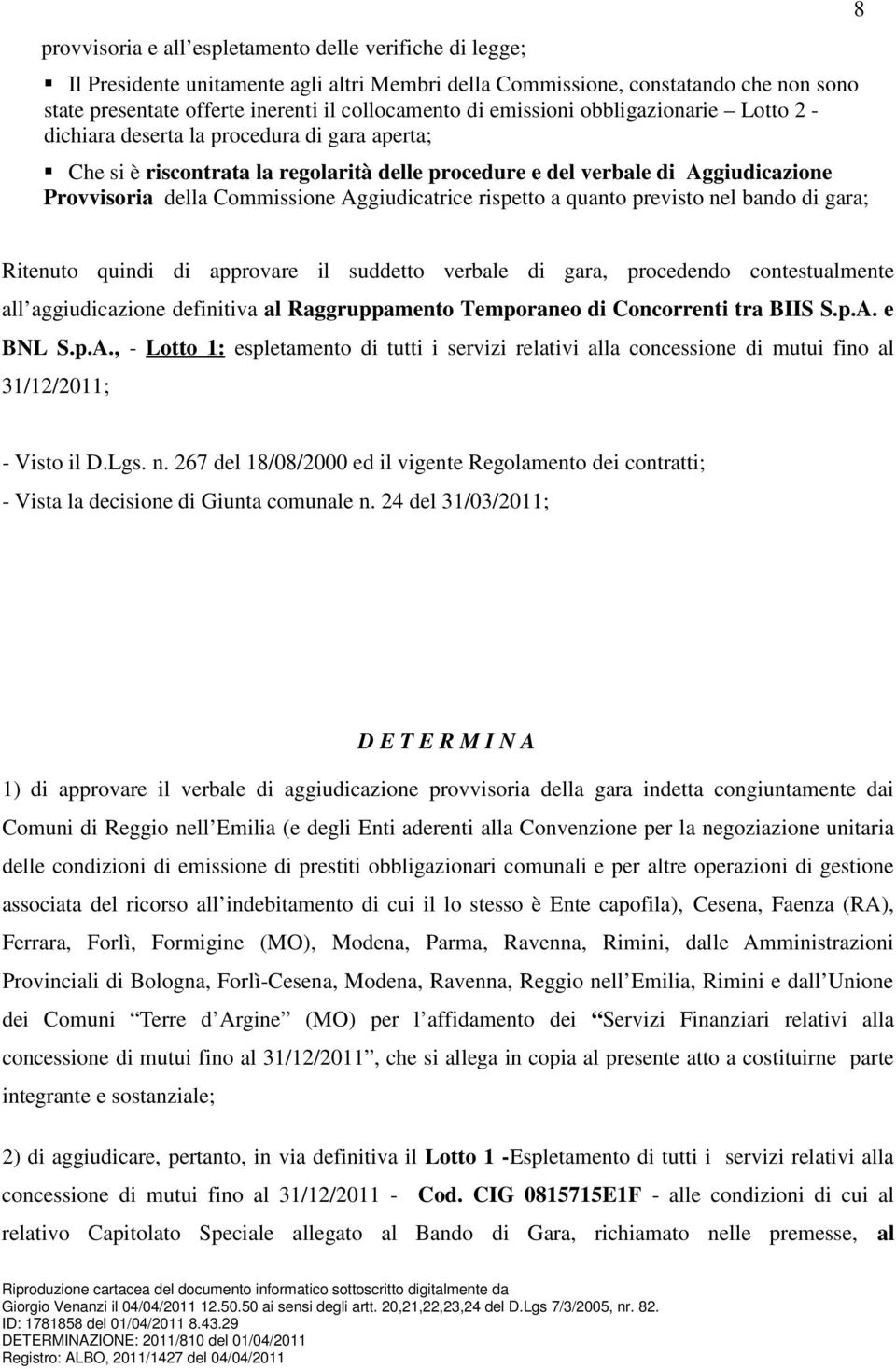 Aggiudicatrice rispetto a quanto previsto nel bando di gara; 8 Ritenuto quindi di approvare il suddetto verbale di gara, procedendo contestualmente all aggiudicazione definitiva al Raggruppamento