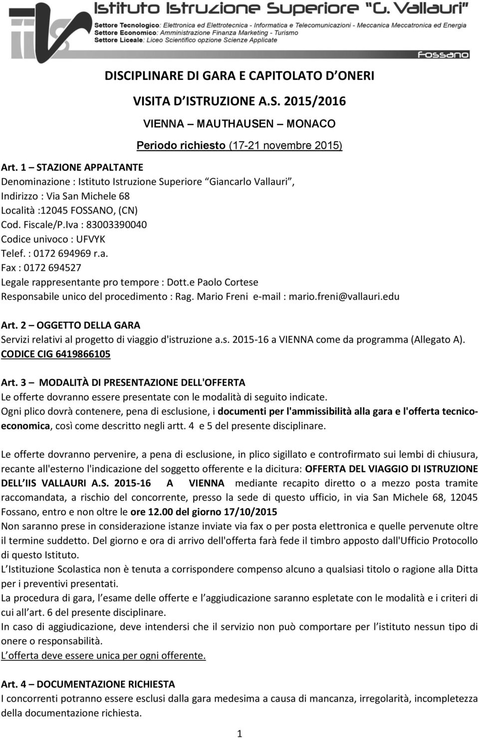 Iva : 83003390040 Codice univoco : UFVYK Telef. : 0172 694969 r.a. Fax : 0172 694527 Legale rappresentante pro tempore : Dott.e Paolo Cortese Responsabile unico del procedimento : Rag.