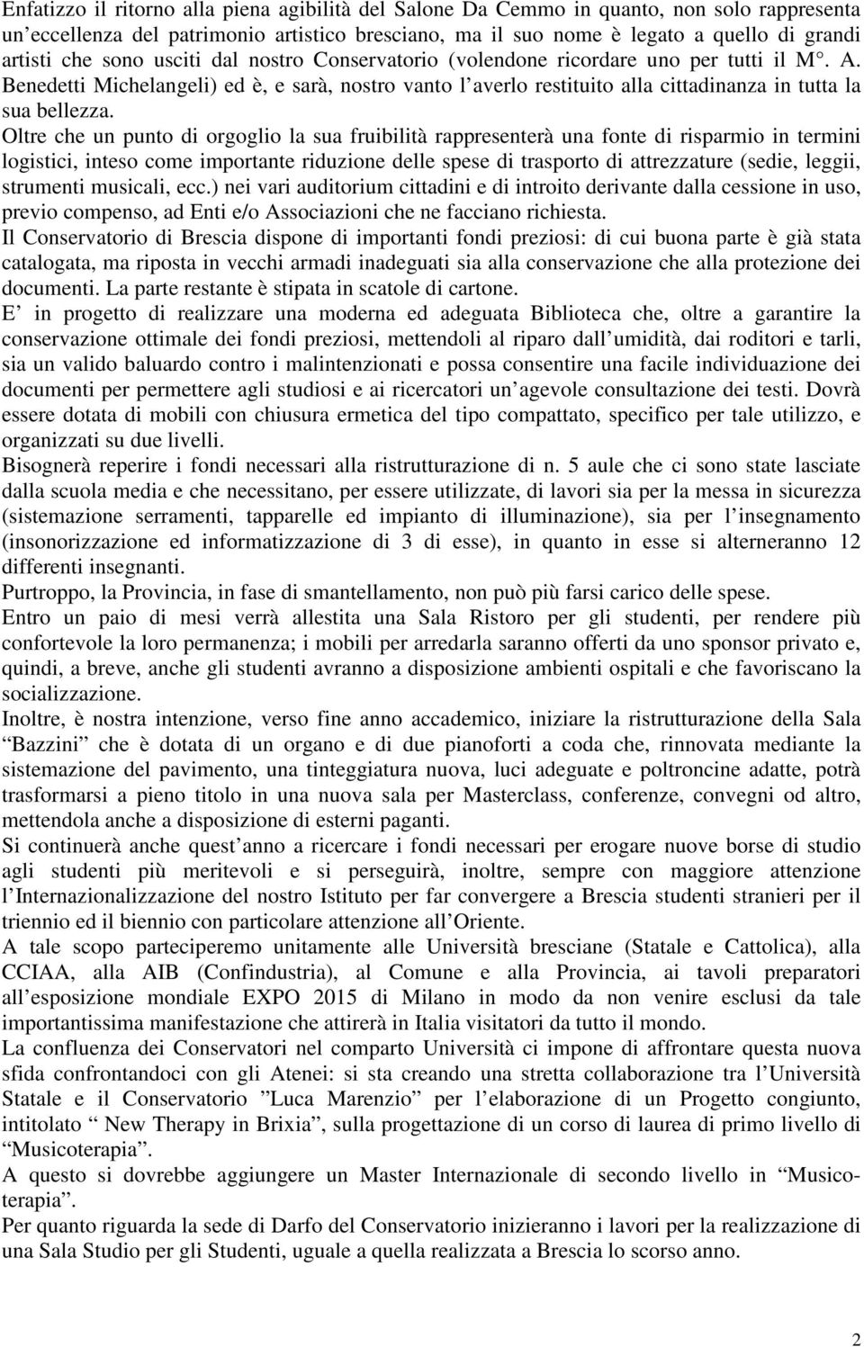 Oltre che un punto di orgoglio la sua fruibilità rappresenterà una fonte di risparmio in termini logistici, inteso come importante riduzione delle spese di trasporto di attrezzature (sedie, leggii,