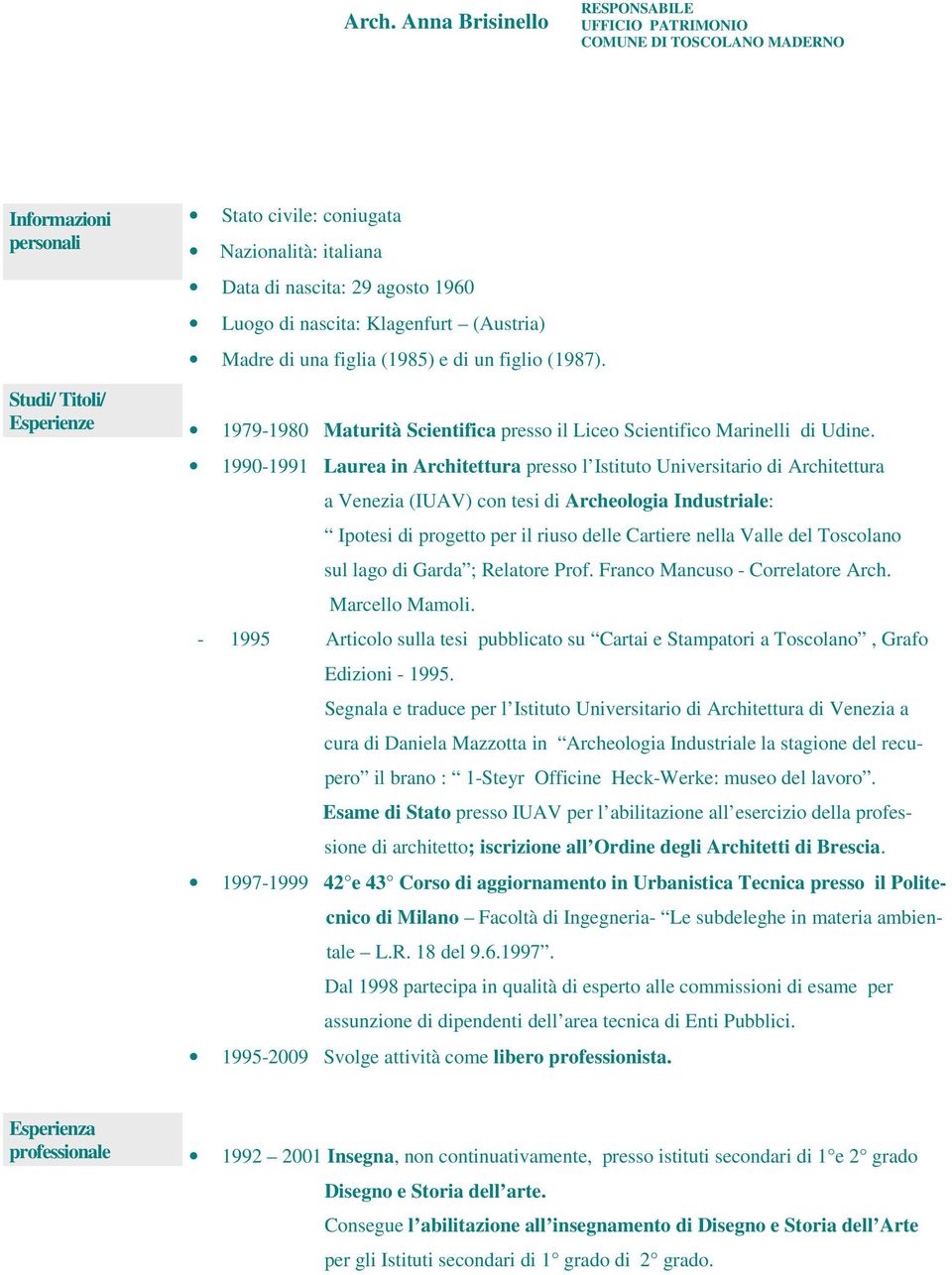 1990-1991 Laurea in Architettura presso l Istituto Universitario di Architettura a Venezia (IUAV) con tesi di Archeologia Industriale: Ipotesi di progetto per il riuso delle Cartiere nella Valle del
