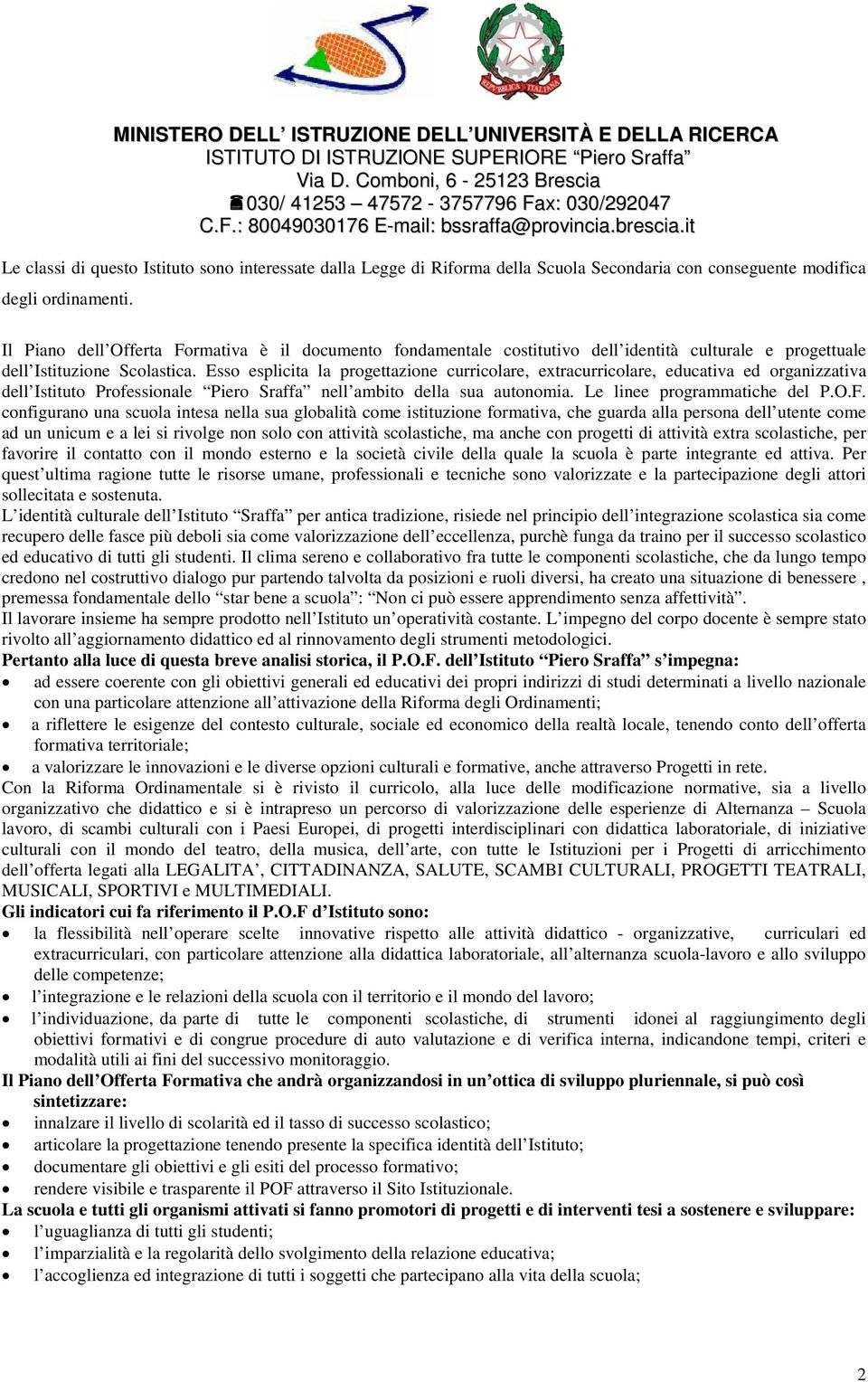 Esso esplicita la progettazione curricolare, extracurricolare, educativa ed organizzativa dell Istituto Professionale Piero Sraffa nell ambito della sua autonomia. Le linee programmatiche del P.O.F.