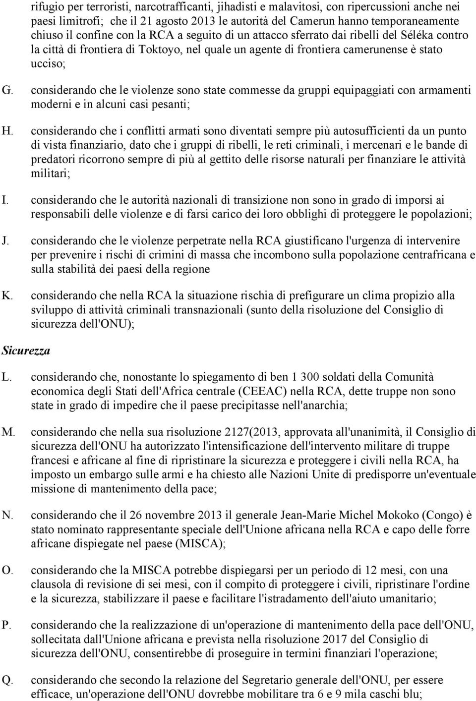 considerando che le violenze sono state commesse da gruppi equipaggiati con armamenti moderni e in alcuni casi pesanti; H.