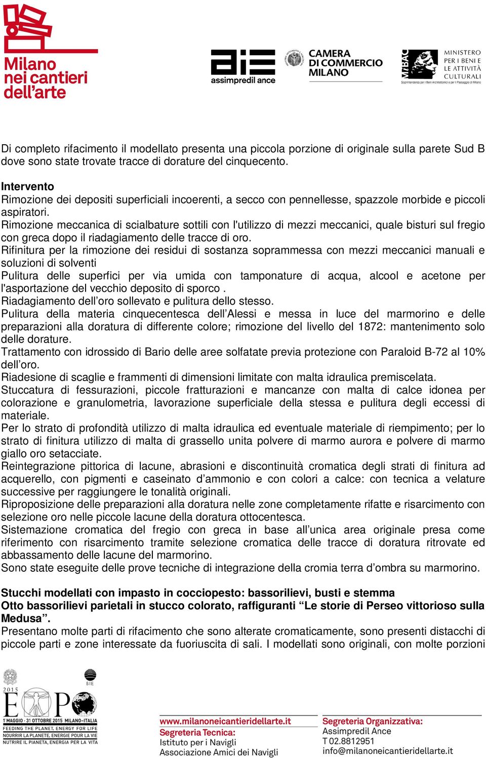 Rimozione meccanica di scialbature sottili con l'utilizzo di mezzi meccanici, quale bisturi sul fregio con greca dopo il riadagiamento delle tracce di oro.