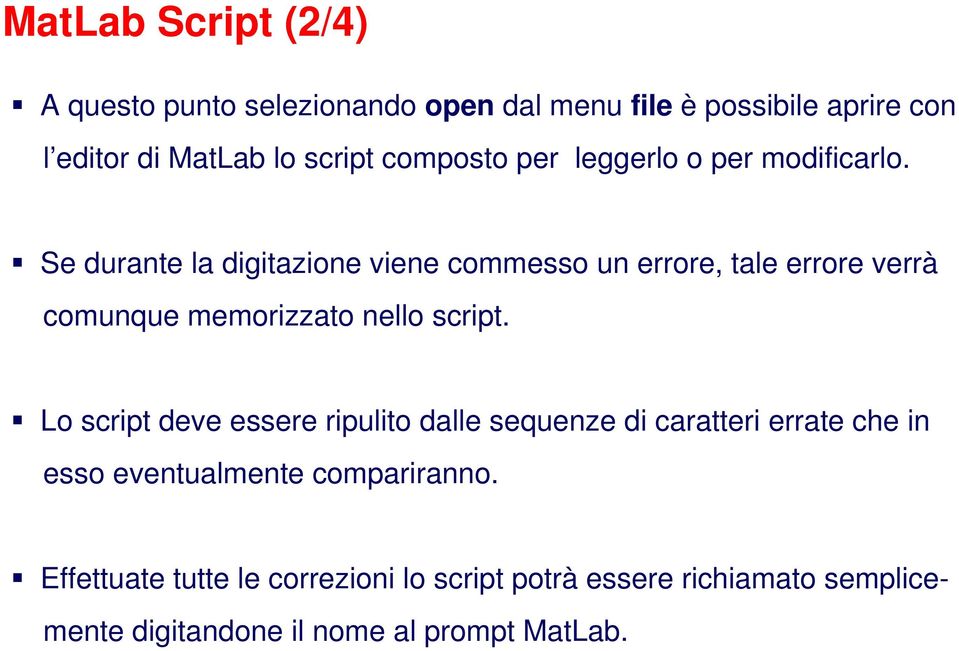 Se durante la digitazione viene commesso un errore, tale errore verrà comunque memorizzato nello script.