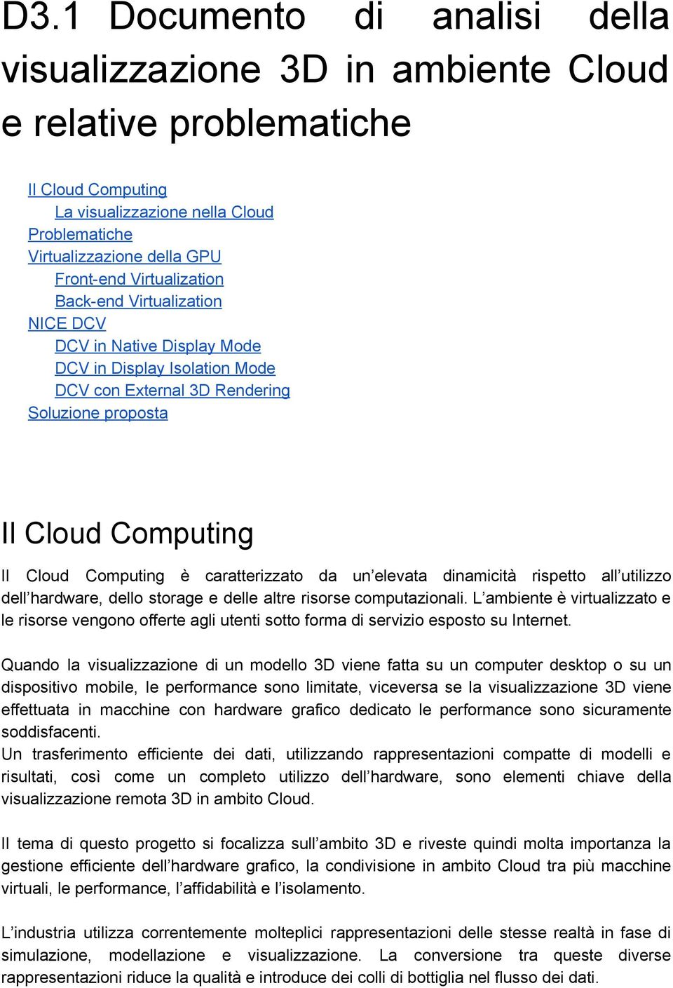 caratterizzato da un elevata dinamicità rispetto all utilizzo dell hardware, dello storage e delle altre risorse computazionali.