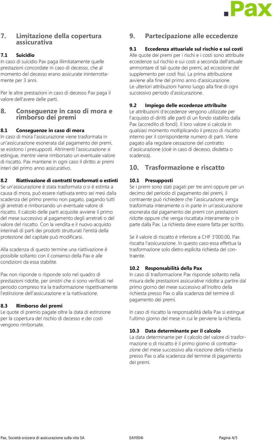 Per le altre prestazioni in caso di decesso Pax paga il valore dell avere delle parti. 8. Conseguenze in caso di mora e rimborso dei premi 8.