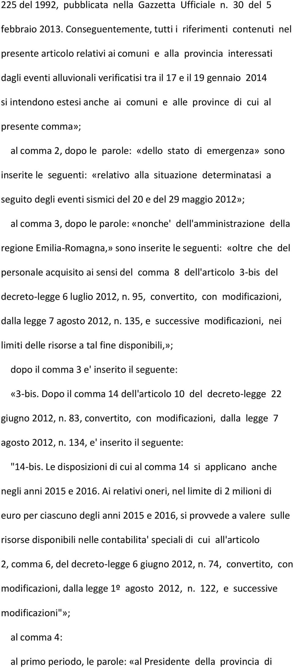 estesi anche ai comuni e alle province di cui al presente comma»; al comma 2, dopo le parole: «dello stato di emergenza» sono inserite le seguenti: «relativo alla situazione determinatasi a seguito