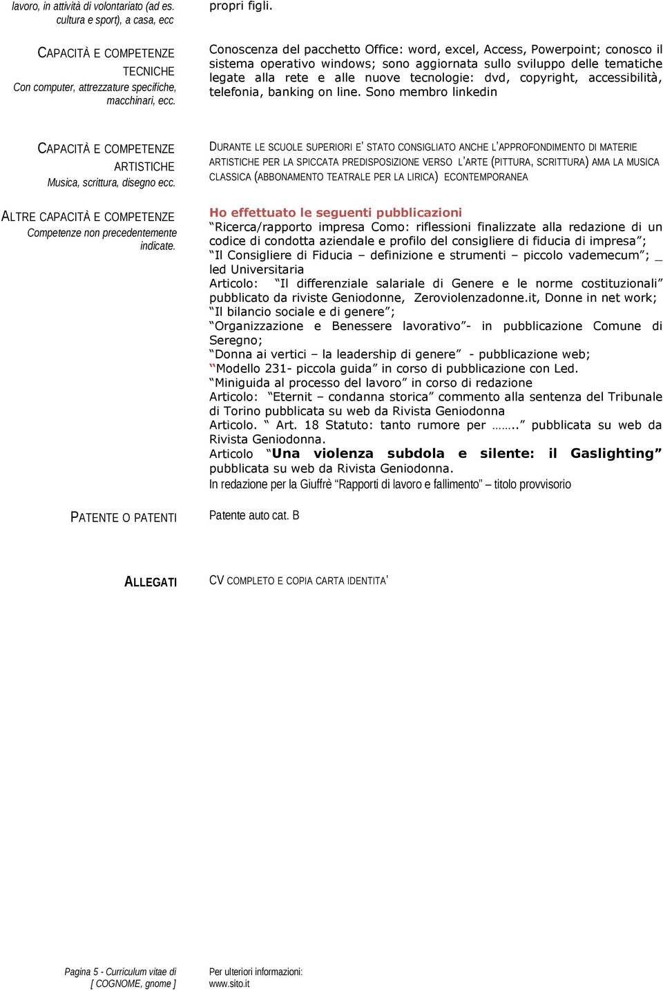 copyright, accessibilità, telefonia, banking on line. Sono membro linkedin ARTISTICHE Musica, scrittura, disegno ecc. ALTRE Competenze non precedentemente indicate.