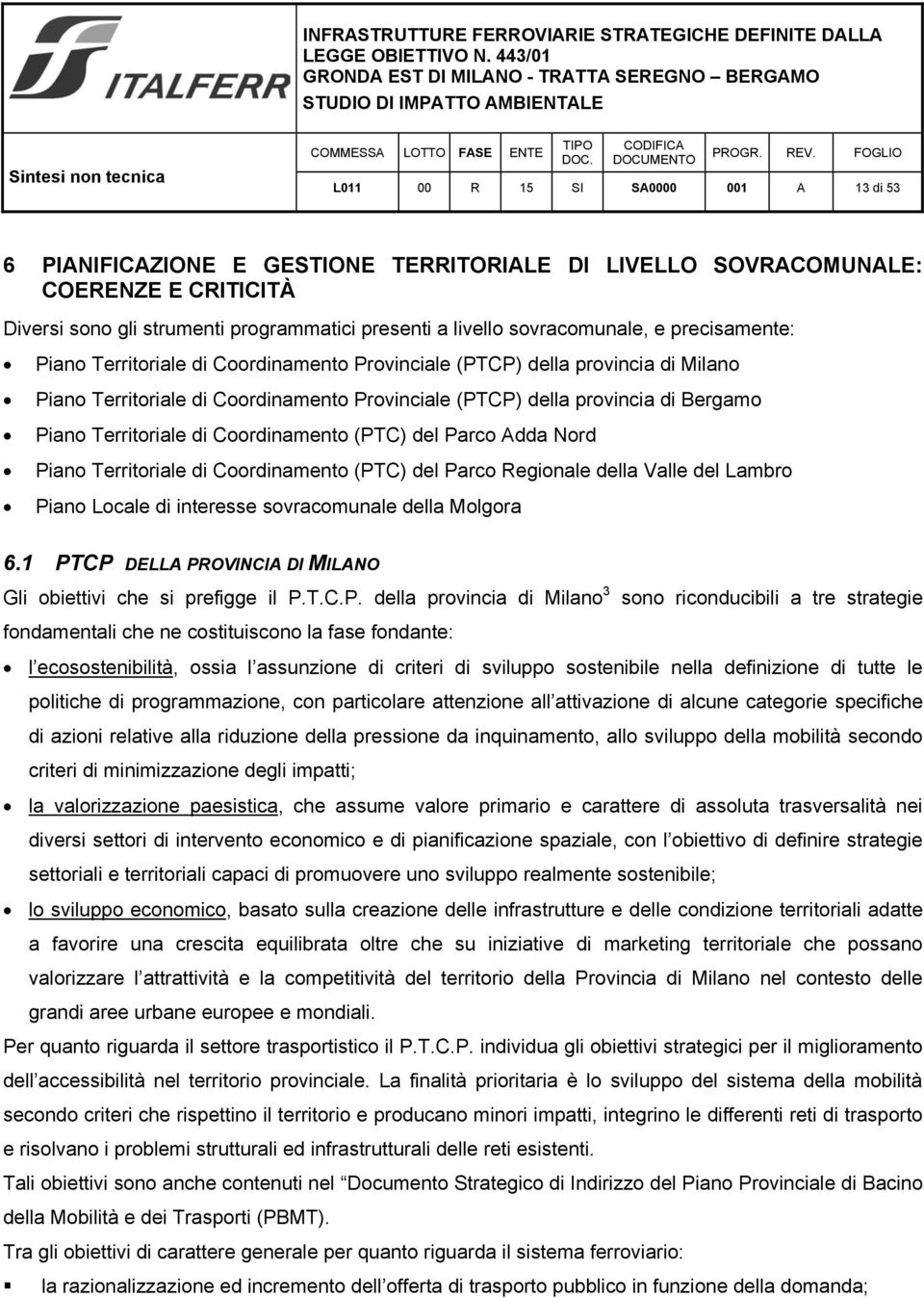 Territoriale di Coordinamento (PTC) del Parco Adda Nord Piano Territoriale di Coordinamento (PTC) del Parco Regionale della Valle del Lambro Piano Locale di interesse sovracomunale della Molgora 6.