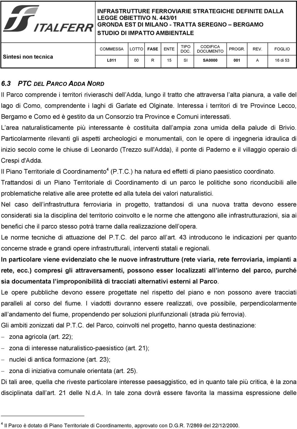 Interessa i territori di tre Province Lecco, Bergamo e Como ed è gestito da un Consorzio tra Province e Comuni interessati.