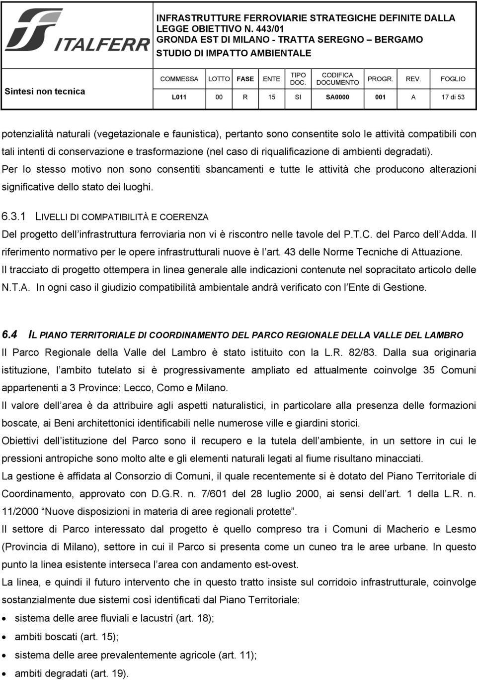 1 LIVELLI DI COMPATIBILITÀ E COERENZA Del progetto dell infrastruttura ferroviaria non vi è riscontro nelle tavole del P.T.C. del Parco dell Adda.