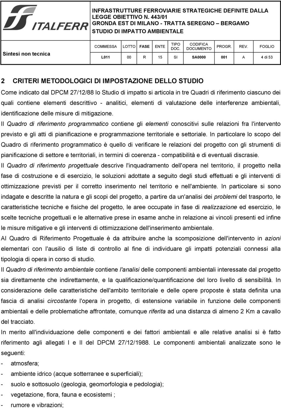 Il Quadro di riferimento programmatico contiene gli elementi conoscitivi sulle relazioni fra l'intervento previsto e gli atti di pianificazione e programmazione territoriale e settoriale.