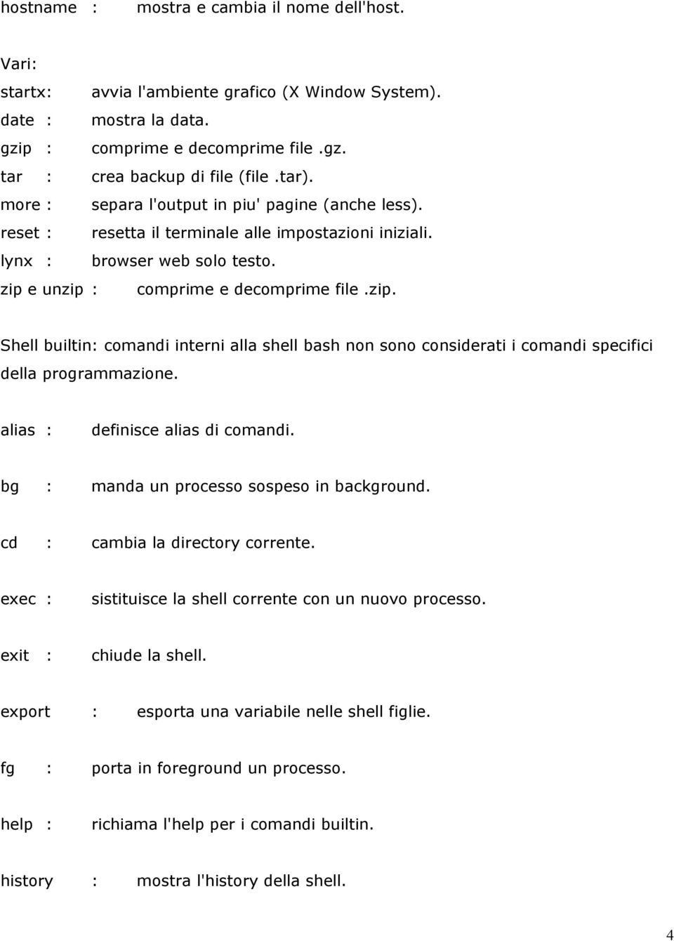 e unzip : comprime e decomprime file.zip. Shell builtin: comandi interni alla shell bash non sono considerati i comandi specifici della programmazione. alias : definisce alias di comandi.