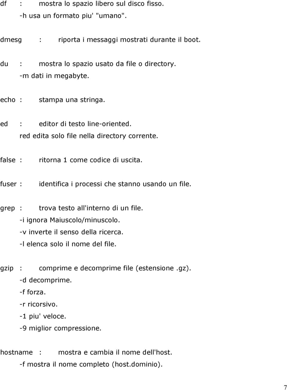 fuser : identifica i processi che stanno usando un file. grep : trova testo all'interno di un file. -i ignora Maiuscolo/minuscolo. -v inverte il senso della ricerca.