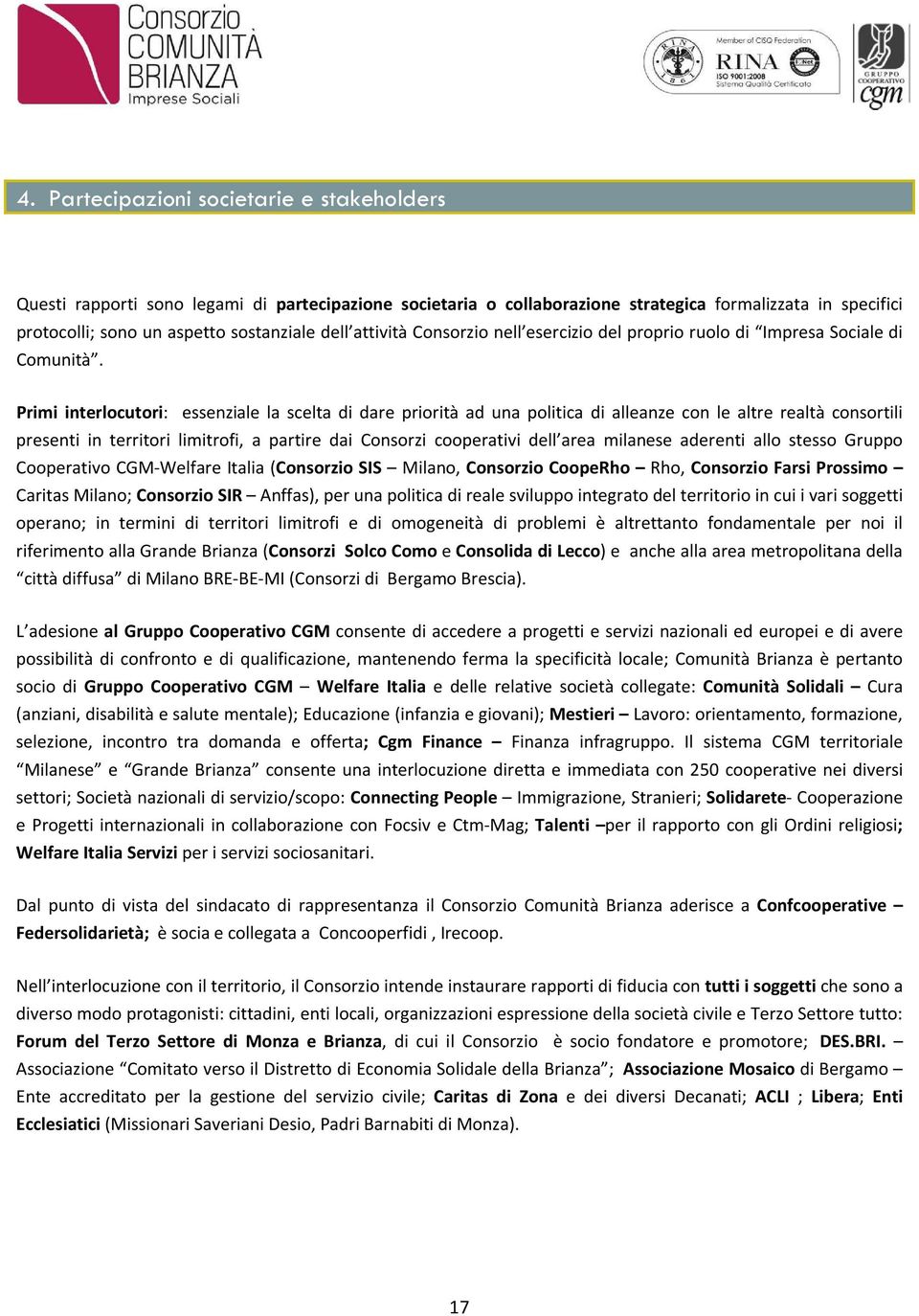 Primi interlocutori: essenziale la scelta di dare priorità ad una politica di alleanze con le altre realtà consortili presenti in territori limitrofi, a partire dai Consorzi cooperativi dell area