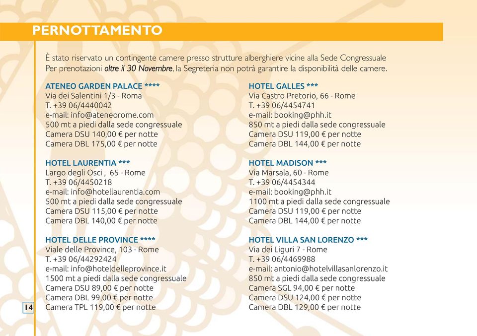 com 500 mt a piedi dalla sede congressuale Camera DSU 140,00 per notte Camera DBL 175,00 per notte HOTEL LAURENTIA *** Largo degli Osci, 65 - Rome T. +39 06/4450218 e-mail: info@hotellaurentia.