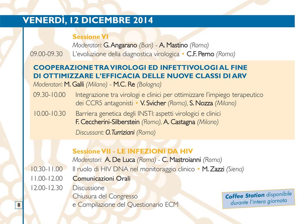 00 Integrazione tra virologi e clinici per ottimizzare l impiego terapeutico dei CCR5 antagonisti V. Svicher (Roma), S. Nozza (Milano) 10.00-10.