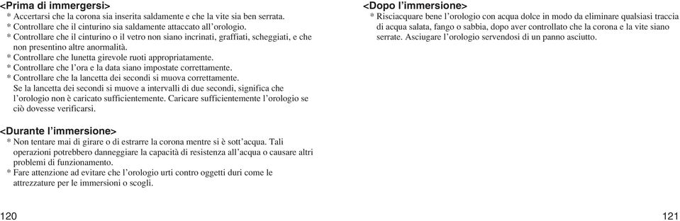 * Controllare che l ora e la data siano impostate correttamente. * Controllare che la lancetta dei secondi si muova correttamente.