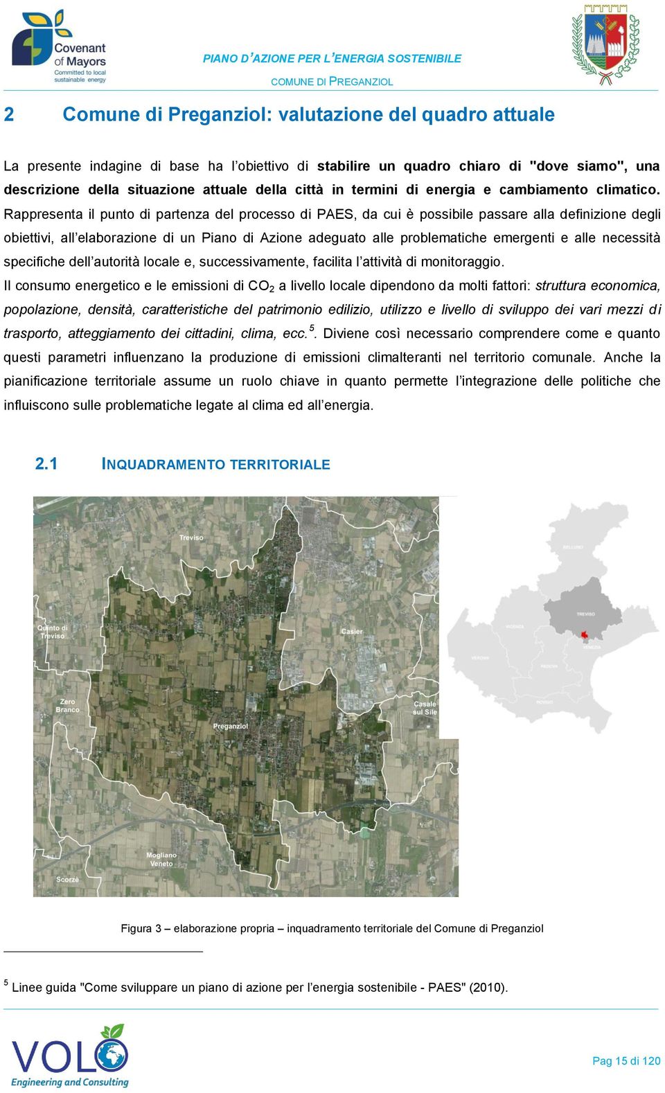 Rappresenta il punto di partenza del processo di PAES, da cui è possibile passare alla definizione degli obiettivi, all elaborazione di un Piano di Azione adeguato alle problematiche emergenti e alle