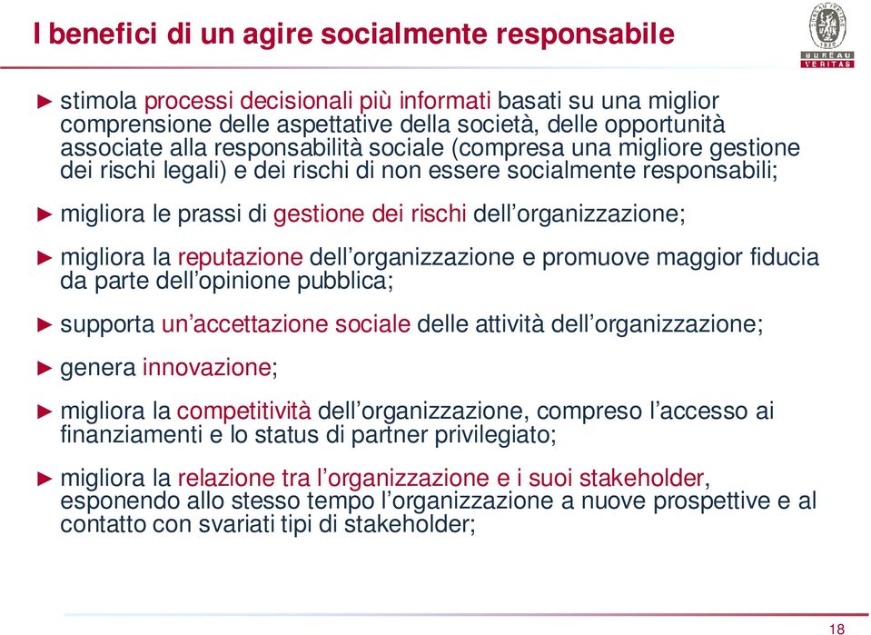 la reputazione dell organizzazione e promuove maggior fiducia da parte dell opinione pubblica; supporta un accettazione sociale delle attività dell organizzazione; genera innovazione; migliora la