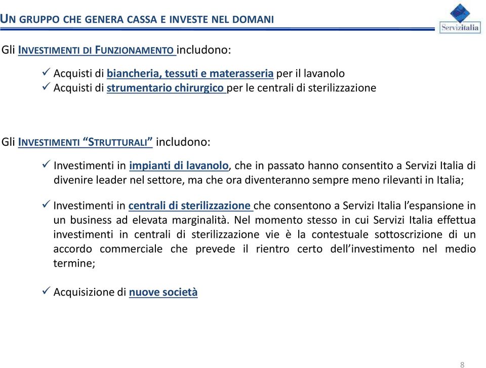 diventeranno sempre meno rilevanti in Italia; Investimenti in centrali di sterilizzazione che consentono a Servizi Italia l espansione in un business ad elevata marginalità.