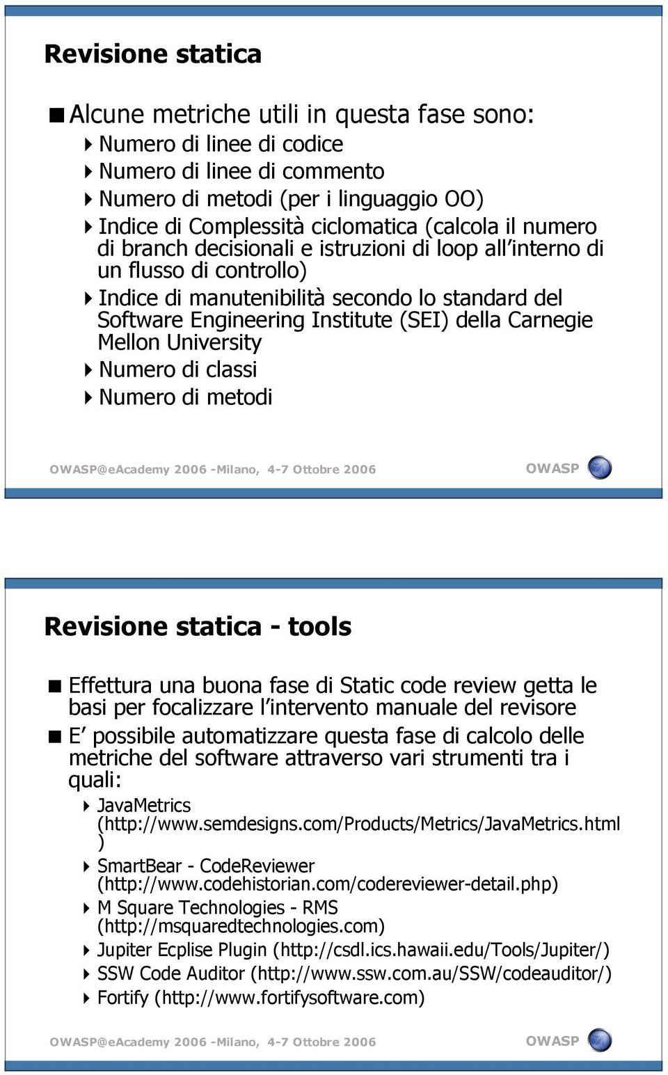 University Numero di classi Numero di metodi @eacademy 2006 -Milano, 4-7 Ottobre 2006 Revisione statica - tools Effettura una buona fase di Static code review getta le basi per focalizzare l