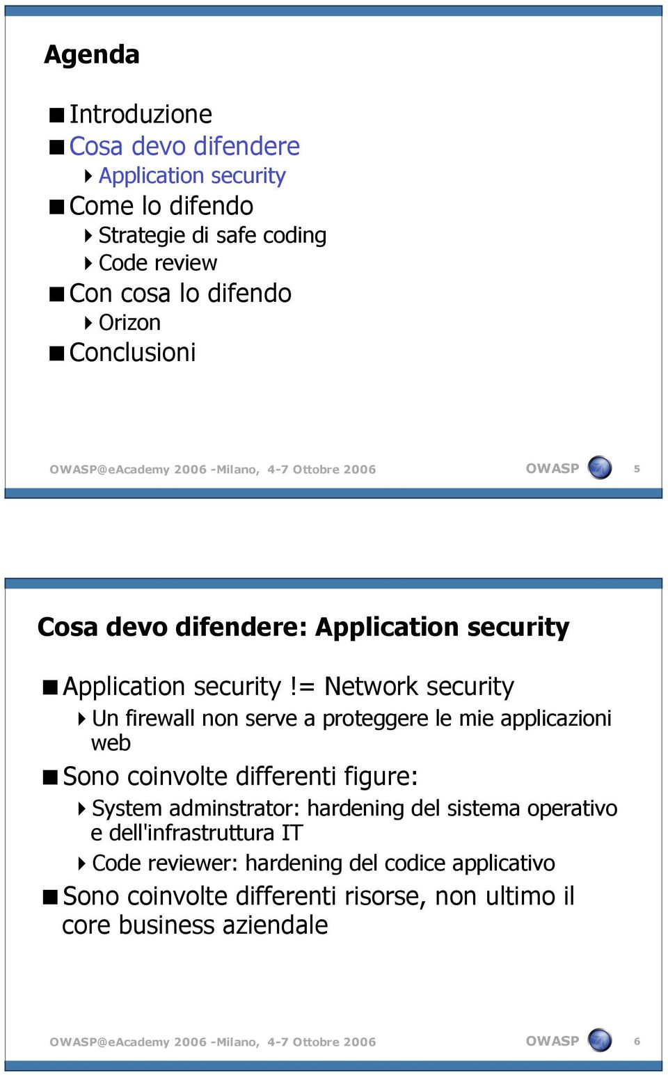 = Network security Un firewall non serve a proteggere le mie applicazioni web Sono coinvolte differenti figure: System adminstrator: hardening del sistema