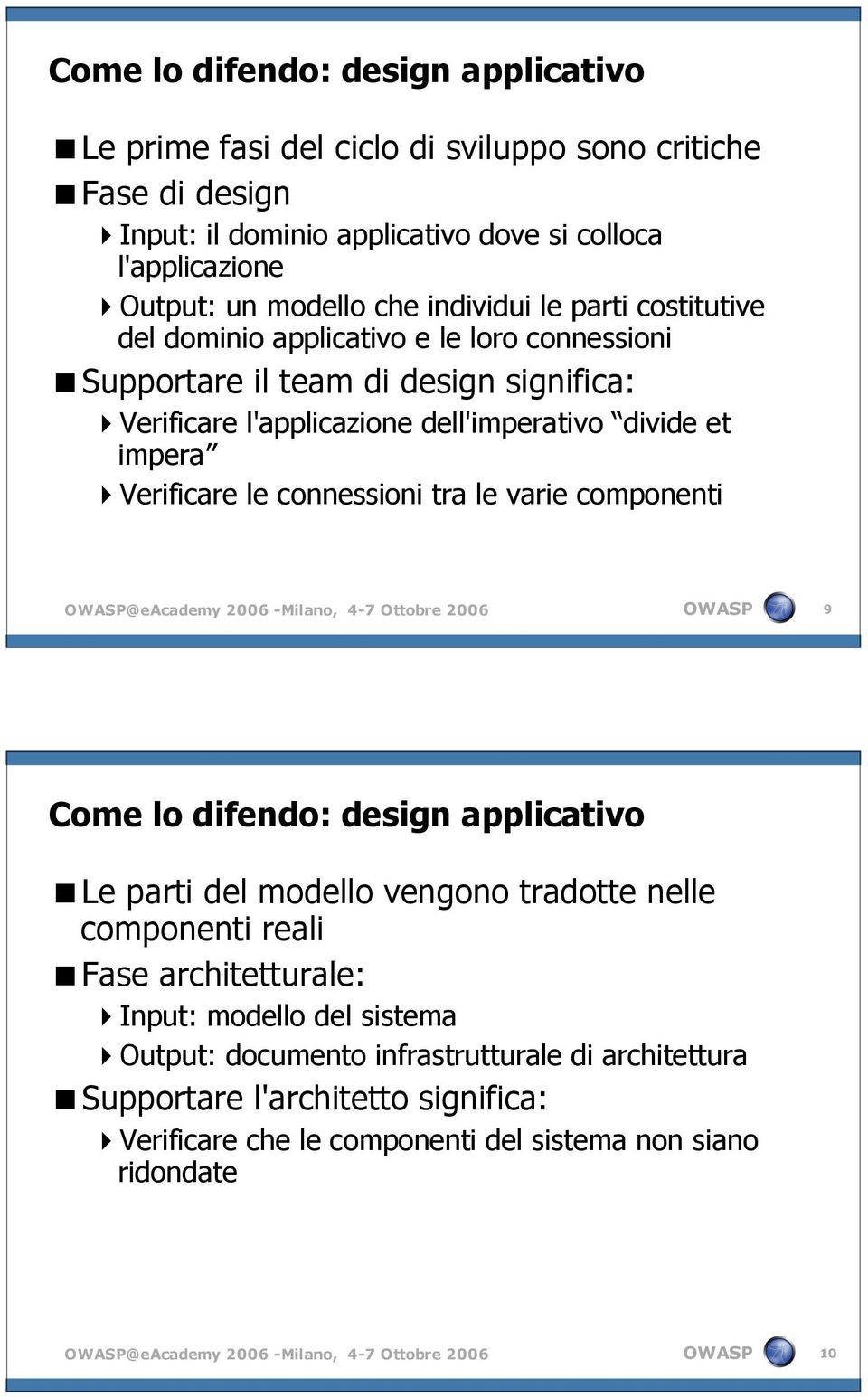 varie componenti @eacademy 2006 -Milano, 4-7 Ottobre 2006 9 Come lo difendo: design applicativo Le parti del modello vengono tradotte nelle componenti reali Fase architetturale: Input: modello del