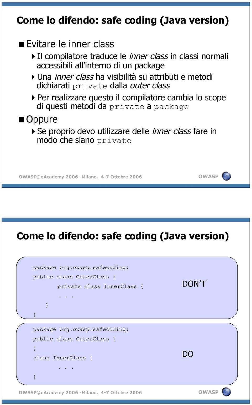 devo utilizzare delle inner class fare in modo che siano private @eacademy 2006 -Milano, 4-7 Ottobre 2006 Come lo difendo: safe coding (Java version) package org.owasp.