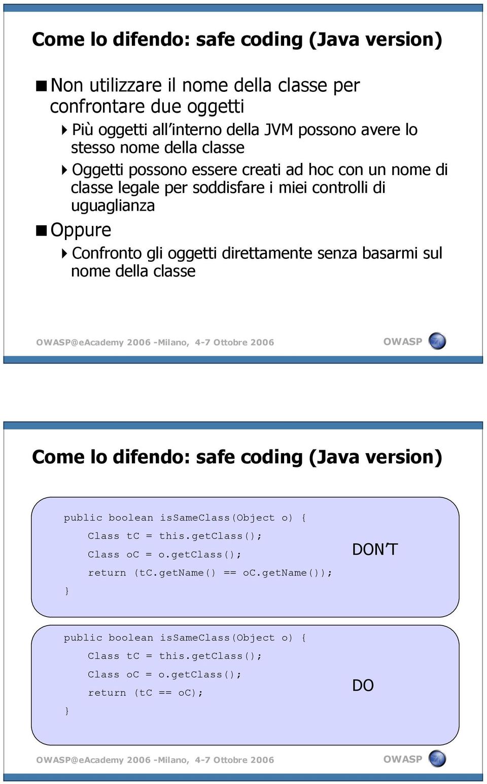 classe @eacademy 2006 -Milano, 4-7 Ottobre 2006 Come lo difendo: safe coding (Java version) public boolean issameclass(object o) { Class tc = this.getclass(); Class oc = o.