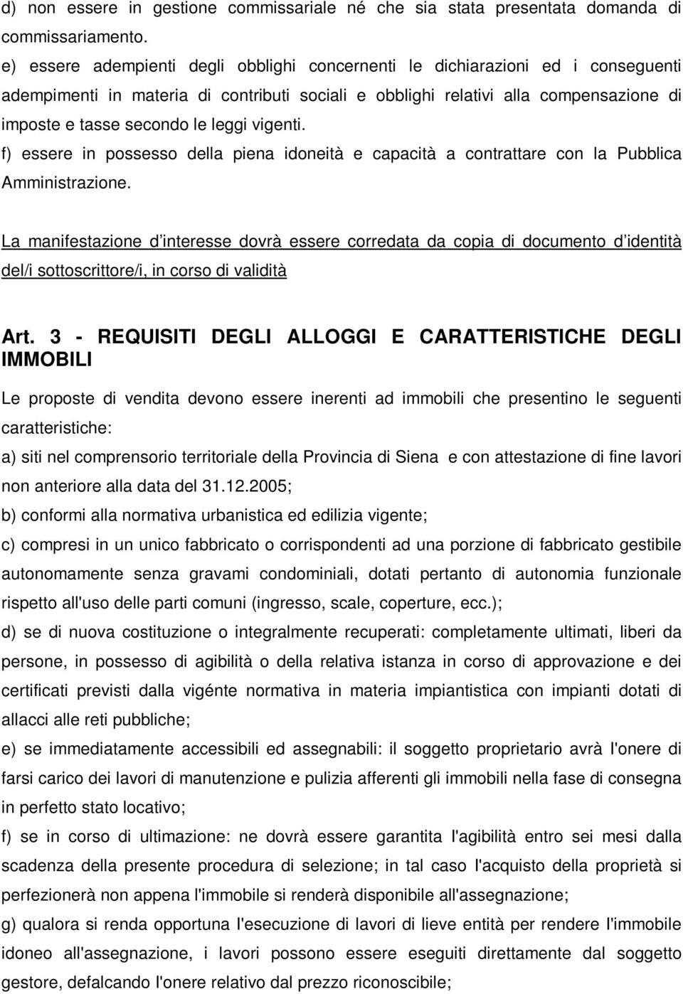 leggi vigenti. f) essere in possesso della piena idoneità e capacità a contrattare con la Pubblica Amministrazione.