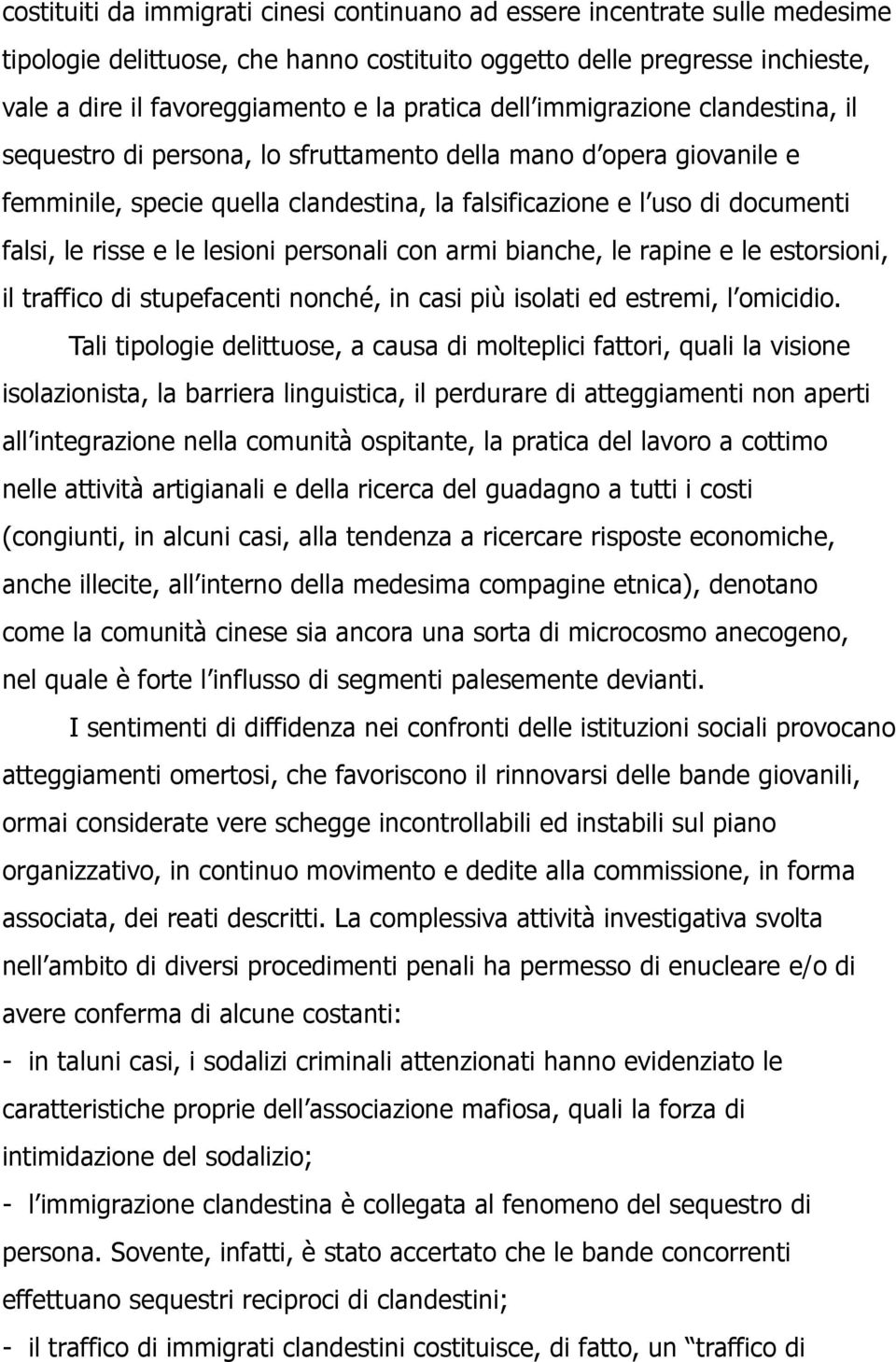 le lesioni personali con armi bianche, le rapine e le estorsioni, il traffico di stupefacenti nonché, in casi più isolati ed estremi, l omicidio.