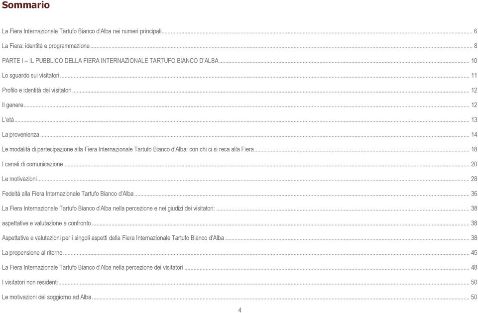 .. 14 Le modalità di partecipazione alla Fiera Internazionale Tartufo Bianco d Alba: con chi ci si reca alla Fiera... 18 I canali di comunicazione... 20 Le motivazioni.