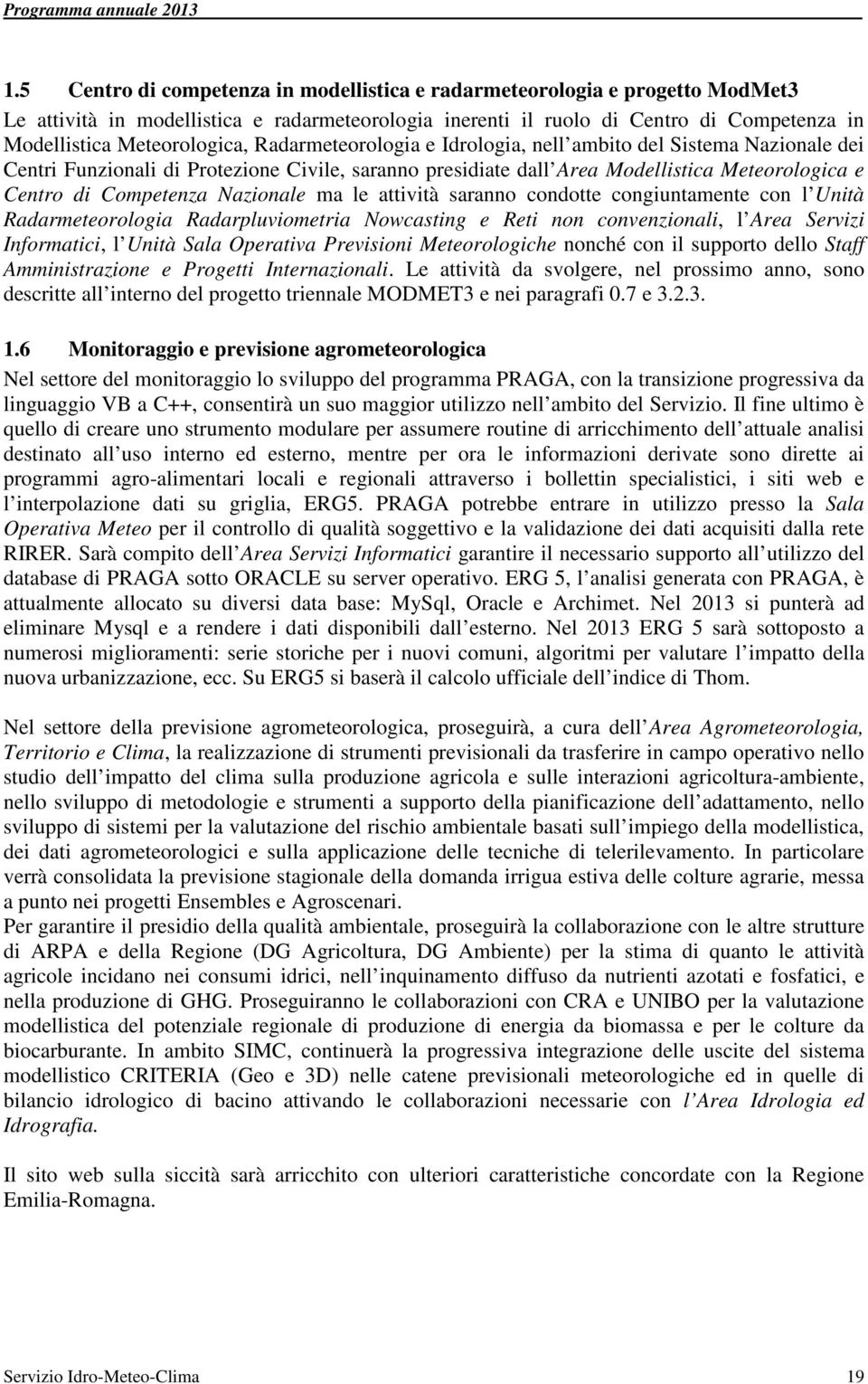 Competenza Nazionale ma le attività saranno condotte congiuntamente con l Unità Radarmeteorologia Radarpluviometria Nowcasting e Reti non convenzionali, l Area Servizi Informatici, l Unità Sala