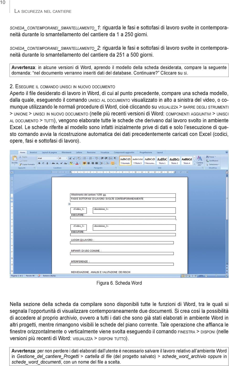 Avvertenza: in alcune versioni di Word, aprendo il modello della scheda desiderata, compare la seguente domanda: nel documento verranno inseriti dati del database. Continuare? Cliccare su sì. 2.