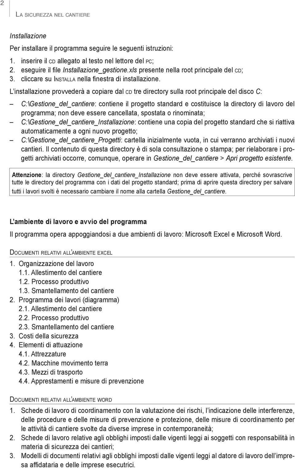 L installazione provvederà a copiare dal cd tre directory sulla root principale del disco C: C:\Gestione_del_cantiere: contiene il progetto standard e costituisce la directory di lavoro del