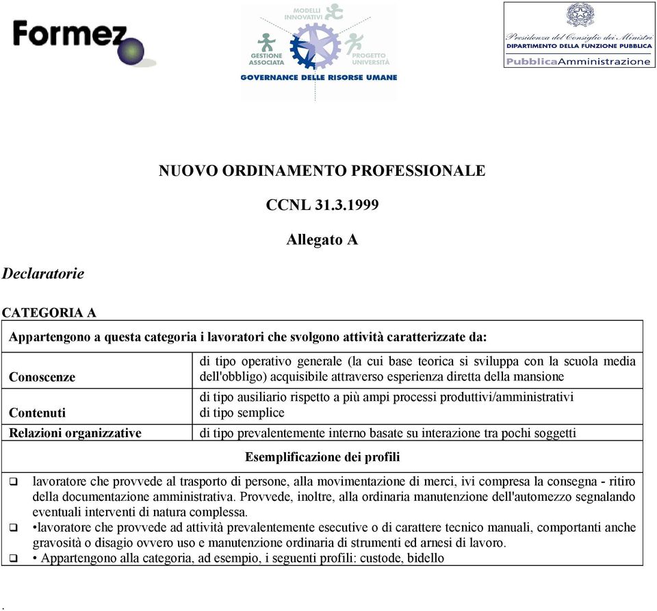 generale (la cui base teorica si sviluppa con la scuola media dell'obbligo) acquisibile attraverso esperienza diretta della mansione di tipo ausiliario rispetto a più ampi processi