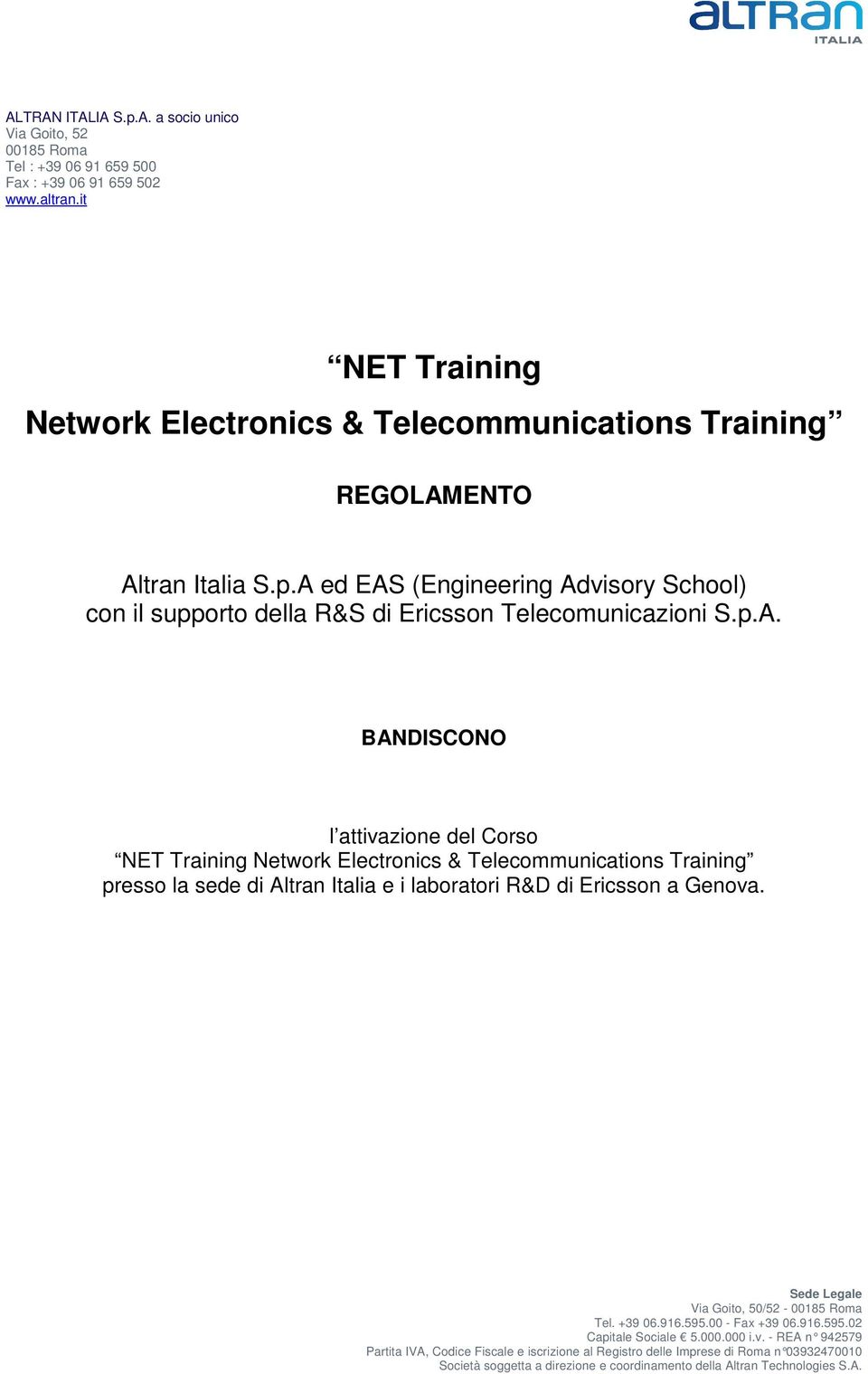 ENTO Altran Italia S.p.A ed EAS (Engineering Advisory School) con il supporto della R&S di Ericsson Telecomunicazioni S.p.A. BANDISCONO l attivazione del Corso NET Training Network Electronics & Telecommunications Training presso la sede di Altran Italia e i laboratori R&D di Ericsson a Genova.