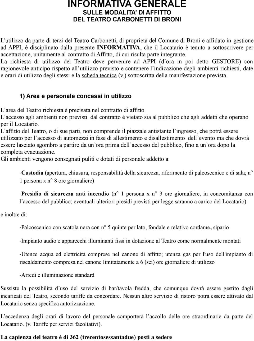 La richiesta di utilizzo del Teatro deve pervenire ad APPI (d ora in poi detto GESTORE) con ragionevole anticipo rispetto all utilizzo previsto e contenere l indicazione degli ambienti richiesti,