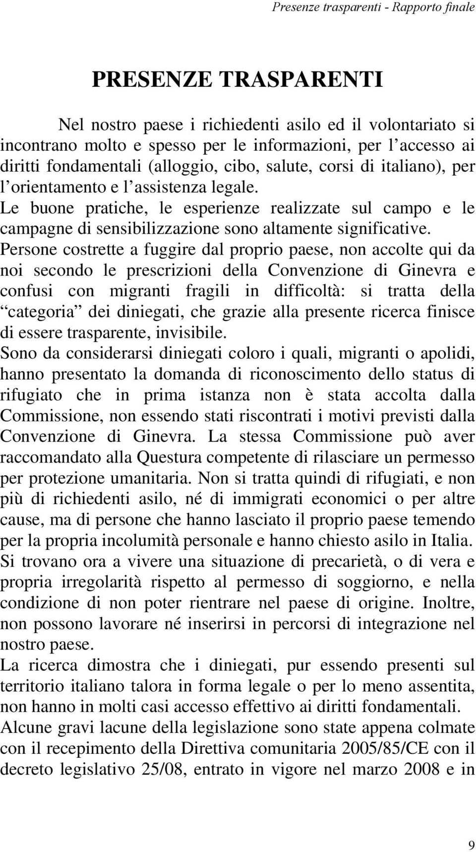 Le buone pratiche, le esperienze realizzate sul campo e le campagne di sensibilizzazione sono altamente significative.