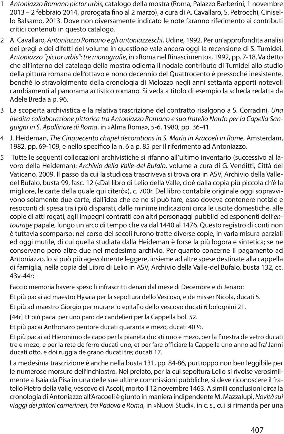 Cavallaro, Antoniazzo Romano e gli antoniazzeschi, Udine, 1992. Per un approfondita analisi dei pregi e dei difetti del volume in questione vale ancora oggi la recensione di S.