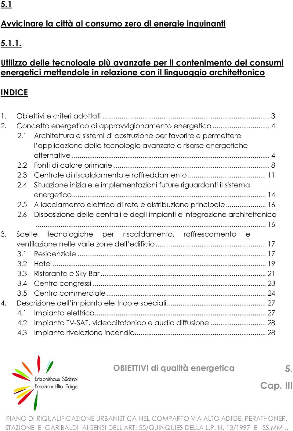 1 Architettura e sistemi di costruzione per favorire e permettere l applicazione delle tecnologie avanzate e risorse energetiche alternative... 4 2.2 Fonti di calore primarie... 8 2.