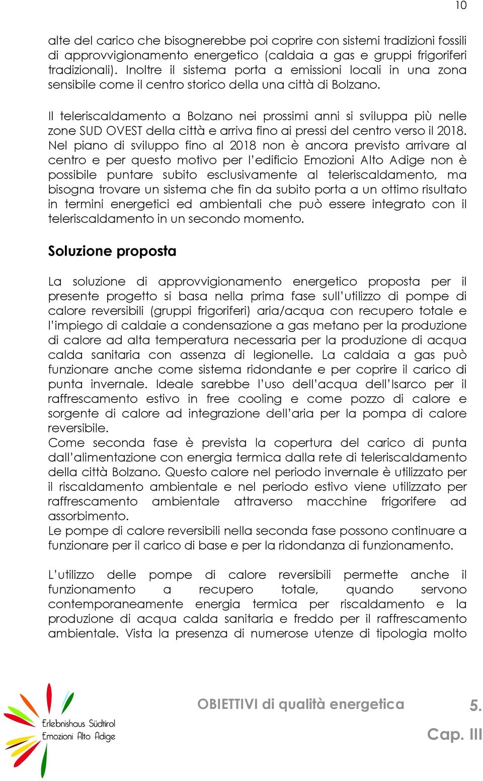 Il teleriscaldamento a Bolzano nei prossimi anni si sviluppa più nelle zone SUD OVEST della città e arriva fino ai pressi del centro verso il 2018.