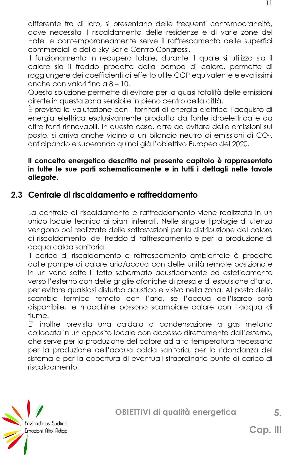 Il funzionamento in recupero totale, durante il quale si utilizza sia il calore sia il freddo prodotto dalla pompa di calore, permette di raggiungere dei coefficienti di effetto utile COP equivalente