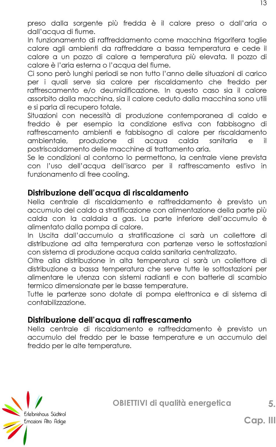 Il pozzo di calore è l aria esterna o l acqua del fiume.